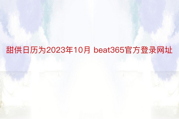 甜供日历为2023年10月 beat365官方登录网址
