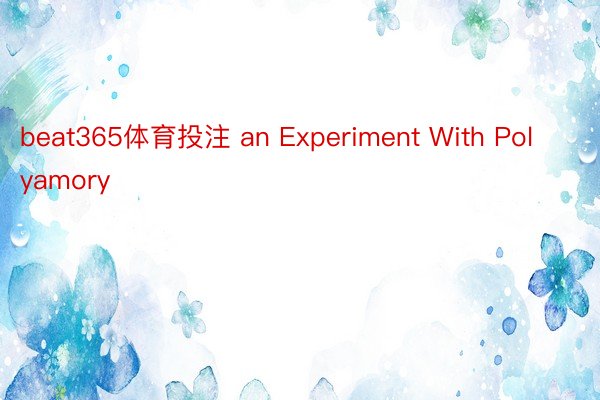 beat365体育投注 an Experiment With Polyamory